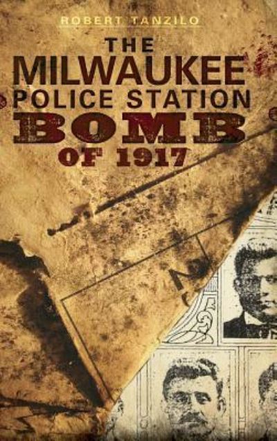 Cover for Robert Tanzilo · The Milwaukee Police Station Bomb of 1917 (Hardcover Book) (2010)