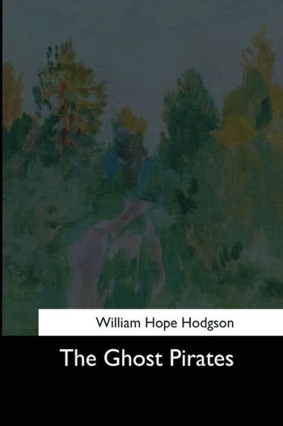 The Ghost Pirates - William Hope Hodgson - Kirjat - Createspace Independent Publishing Platf - 9781544706023 - sunnuntai 26. maaliskuuta 2017