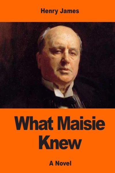 What Maisie Knew - Henry James - Books - CreateSpace Independent Publishing Platf - 9781544821023 - March 21, 2017