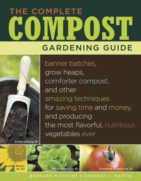 The Complete Compost Gardening Guide: Banner Batches, Grow Heaps, Comforter Compost, and Other Amazing Techniques for Saving Time and Money, and Producing the Most Flavorful, Nutritious Vegetables Ever - Barbara Pleasant - Books - Workman Publishing - 9781580177023 - March 1, 2008