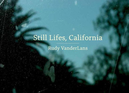 Cover for Rudy VanderLans · Still Lifes, California (Hardcover Book) (2015)