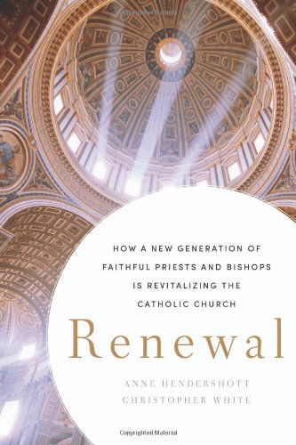 Cover for Anne Hendershott · Renewal: How a New Generation of Faithful Priests and Bishops Is Revitalizing the Catholic Church (Hardcover Book) (2014)