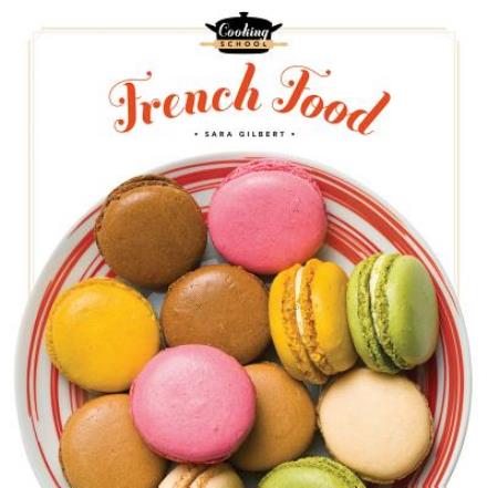 Cooking School: French Food - Sara Gilbert - Books - Creative Education - 9781608185023 - 2015