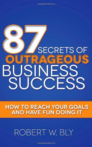 Cover for Robert W Bly · 87 Secrets of Outrageous Business Success: How to Reach Your Goals and Have Fun Doing It (Hardcover Book) (2014)