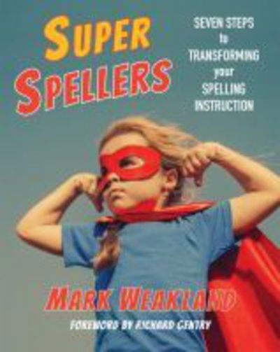 Cover for Mark Weakland · Super Spellers: Seven Steps to Transforming Your Spelling Instruction (Paperback Book) (2017)