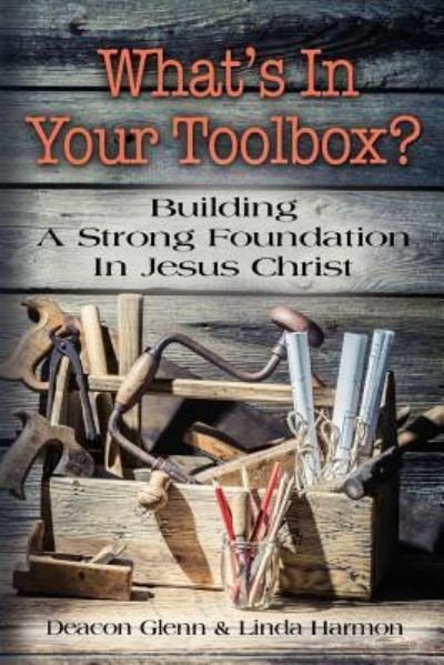 Cover for Deacon Glenn Harmon · WHAT'S IN YOUR TOOLBOX? Building A Strong Spiritual Foundation In Jesus Christ (Paperback Book) (2016)