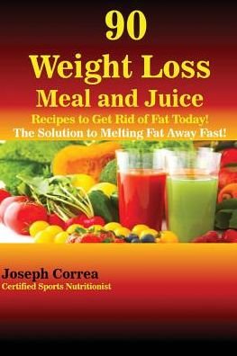 Cover for Joseph Correa · 90 Weight Loss Meal and Juice Recipes to Get Rid of Fat Today! (Paperback Bog) (2016)