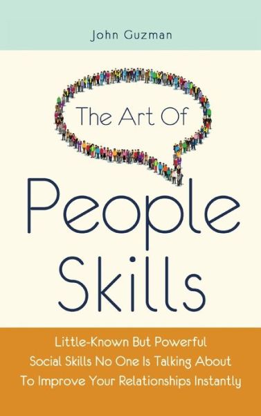 Cover for John Guzman · The Art Of People Skills: Little-Known But Powerful Social Skills No One Is Talking About To Improve Your Relationships Instantly (Hardcover Book) (2020)