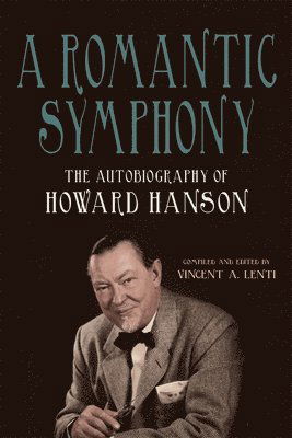 Dr Howard Hanson · A Romantic Symphony: The Autobiography of Howard Hanson - Meliora Press (Paperback Book) (2024)