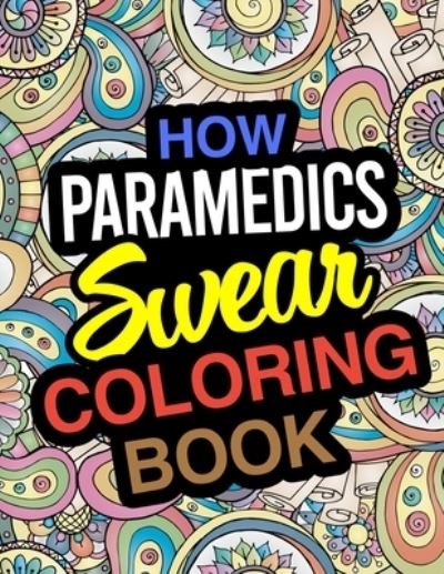 How Paramedics Swear Coloring Book - Karen Morgan - Boeken - Independently Published - 9781672685023 - 9 december 2019