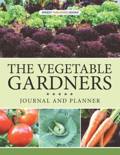 Cover for Speedy Publishing · The Vegetable Gardners Journal And Planner (Paperback Book) (2015)