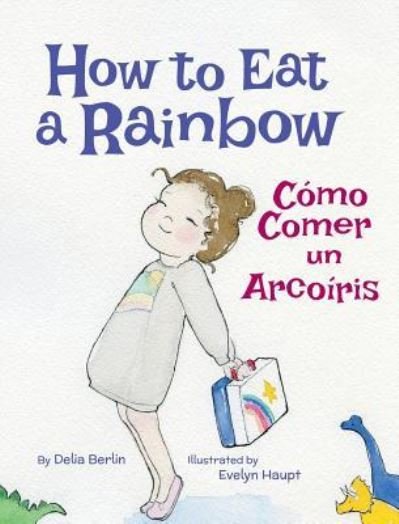 Cover for Delia Berlin · How to Eat a Rainbow / Como Comer Un Arcoiris (Hardcover Book) [Large type / large print edition] (2016)
