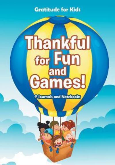 Thankful for Fun and Games! / Gratitude for Kids - @ Journals and Notebooks - Bøger - Speedy Publishing LLC - 9781683265023 - 3. marts 2016