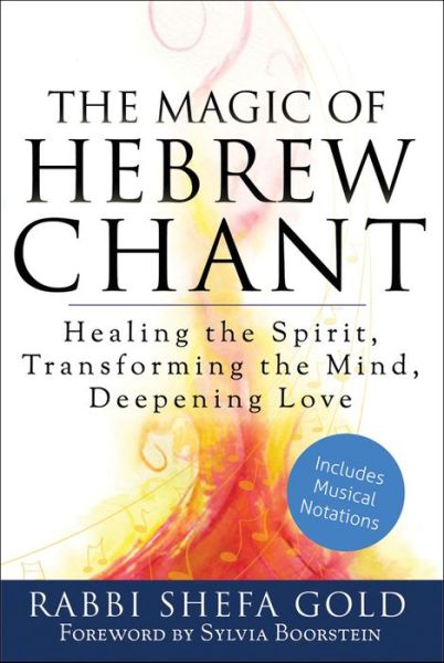 Cover for Rabbi Shefa Gold · The Magic of Hebrew Chant: Healing the Spirit, Transforming the Mind, Deepening Love (Hardcover Book) (2013)