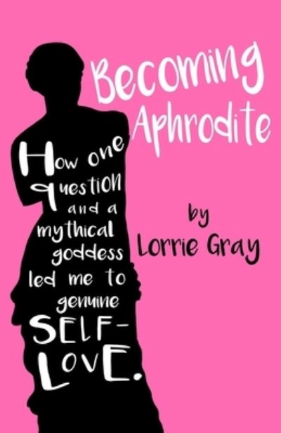 Cover for Lorrie Gray · Becoming Aphrodite (Paperback Book) (2019)