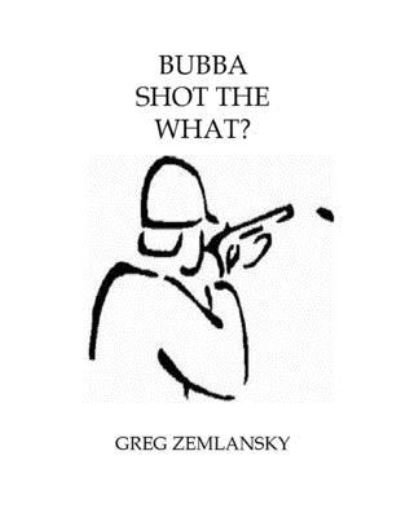 Cover for Greg Zemlansky · Bubba Shot the What? (Paperback Book) (2019)