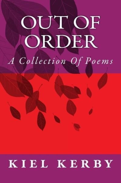Out Of Order: A Collection of Poems - Kiel Walter Kerby - Bøker - Createspace Independent Publishing Platf - 9781717324023 - 1. september 2018