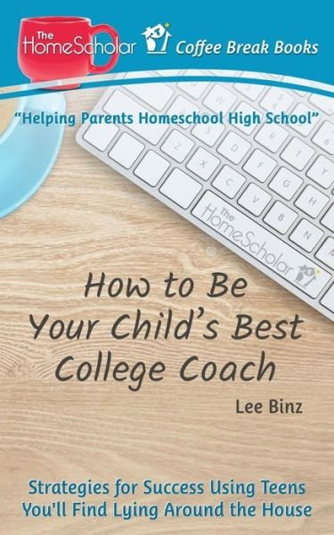 Cover for Lee Binz · How to Be Your Child's Best College Coach: Strategies for Success Using Teens You'll Find Lying Around the House - Coffee Break Books (Pocketbok) (2018)