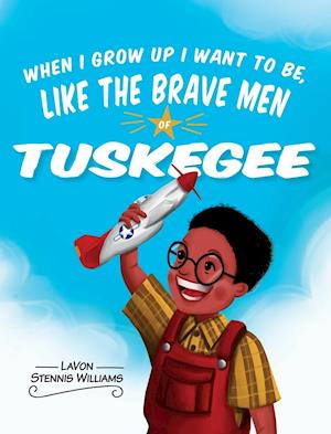 Cover for When I Grow Up I Want to Be, Like the Brave Men of Tuskegee (Book) (2018)