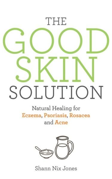 Cover for Shann Nix Jones · The Good Skin Solution: Natural Healing for Eczema, Psoriasis, Rosacea and Acne (Paperback Book) (2017)