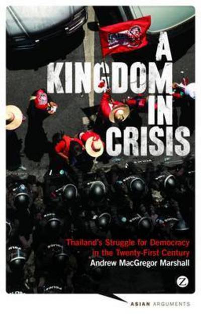 Cover for Andrew MacGregor Marshall · A Kingdom in Crisis: Thailand's Struggle for Democracy in the Twenty-First Century - Asian Arguments (Paperback Bog) (2015)