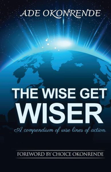 The Wise Get Wiser - Ade Okonrende - Kirjat - Independently Published - 9781796732023 - tiistai 12. helmikuuta 2019