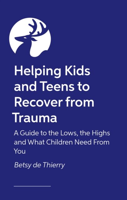 Cover for Betsy De Thierry · Helping Kids and Teens to Recover from Trauma: A Guide to the Lows, the Highs and What Children Need From You (Paperback Book) [Illustrated edition] (2025)
