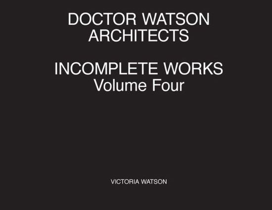 Cover for Victoria Watson · Doctor Watson Architects Incomplete Works Volume Four (Book) (2022)