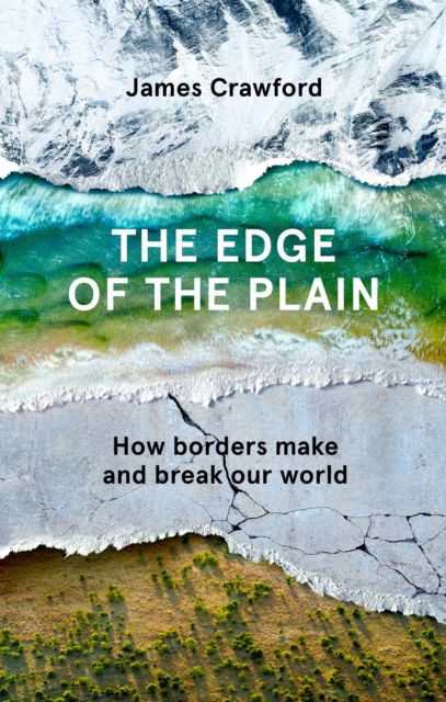 Cover for James Crawford · The Edge of the Plain: How Borders Make and Break Our World (Innbunden bok) [Main edition] (2022)