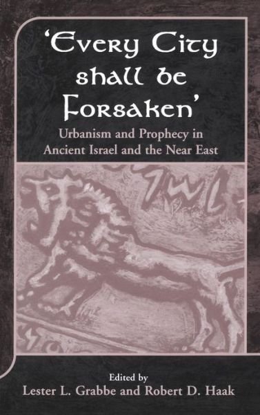 Cover for Society of Biblical Literature · Every City Shall Be Forsaken': Urbanism and Prophecy in Ancient Israel and the Near East - The Library of Hebrew Bible / Old Testament Studies (Hardcover Book) (2001)