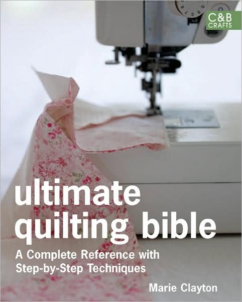 Cover for Marie Clayton · Ultimate Quilting Bible: A Complete Reference with Step-by-Step Techniques (Gebundenes Buch) (2009)