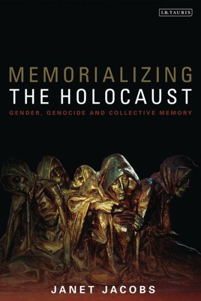 Cover for Janet Jacobs · Memorializing the Holocaust: Gender, Genocide and Collective Memory (Hardcover Book) (2010)