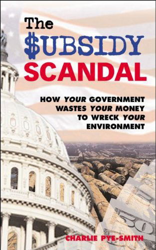 Cover for Charlie Pye-smith · The Subsidy Scandal: How Your Government Wastes Your Money to Wreck Your Environment (Hardcover Book) (2002)