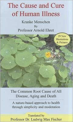 The Cause and Cure of Human Illness: the Common Root Cause of All Disease, Aging, and Death - Arnold Ehret - Livros - Ehret Literature Publishing Company - 9781884772023 - 1 de junho de 2001