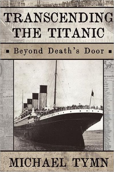 Transcending the Titanic: Beyond Death's Door - Michael Tymn - Książki - White Crow Productions Ltd - 9781908733023 - 27 stycznia 2012