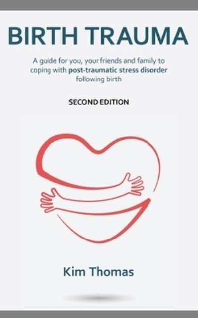 Cover for Kim Thomas · Birth Trauma (Second Edition): A guide for you, your friends and family to coping with post-traumatic stress disorder following birth (Paperback Book) [2 New edition] (2020)