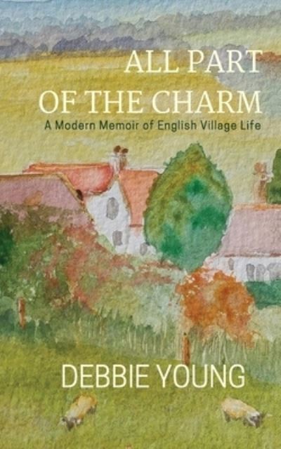 All Part of the Charm: Collected Essays Volume 1 - Debbie Young - Books - Hawkesbury Press - 9781911223023 - February 24, 2016