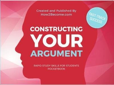 Cover for How2Become · Constructing Your Argument Pocketbook - Rapid Study Skills for Students (Paperback Book) (2017)