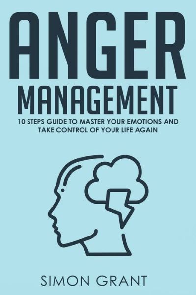 Cover for Simon Grant · Anger Management: 10 Steps Guide to Master Your Emotions and Take Control of Your Life Again - Anger Management (Paperback Book) (2020)