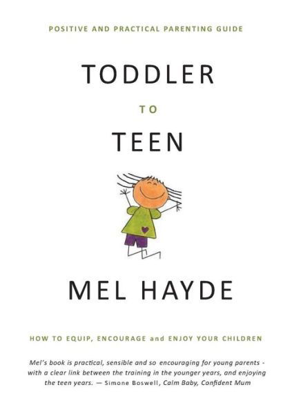 Toddler to Teen: How to Equip, Encourage and Enjoy Your Children - Mel a Hayde - Books - Toddler to Teen - 9781920711023 - May 17, 2017