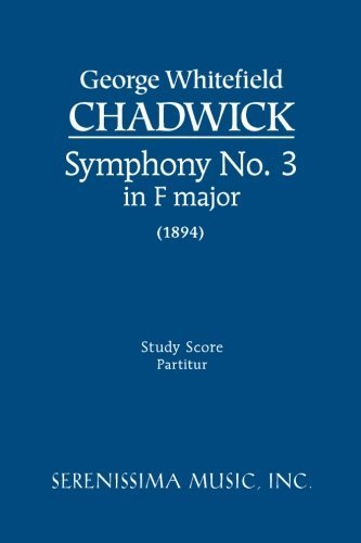 Symphony No. 3 in F Major: Study Score - George Whitefield Chadwick - Books - Serenissima Music, Incorporated - 9781932419023 - July 1, 2003