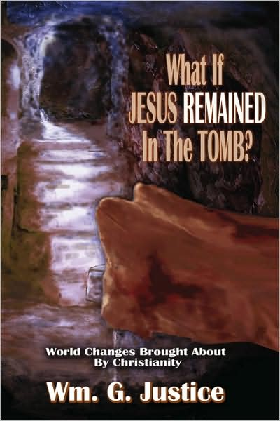 What if Jesus Remained in the Tomb? - William G. Justice - Books - Global Educational Advance, Inc. - 9781935434023 - January 15, 2009