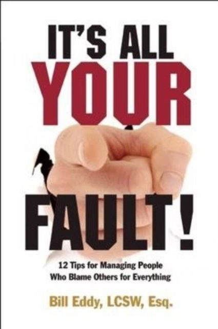 It's All Your Fault!: 12 Tips for Managing People Who Blame Others for Everything - Bill Eddy - Książki - HCI Press - 9781936268023 - 5 kwietnia 2012