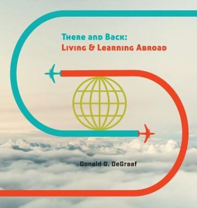 Cover for Donald G DeGraaf · There and Back: Living and Learning Abroad (Paperback Book) (2015)