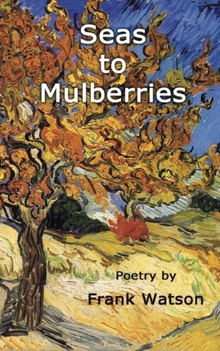 Frank Watson · Seas to Mulberries: Poetry by Frank Watson (Paperback Bog) (2013)