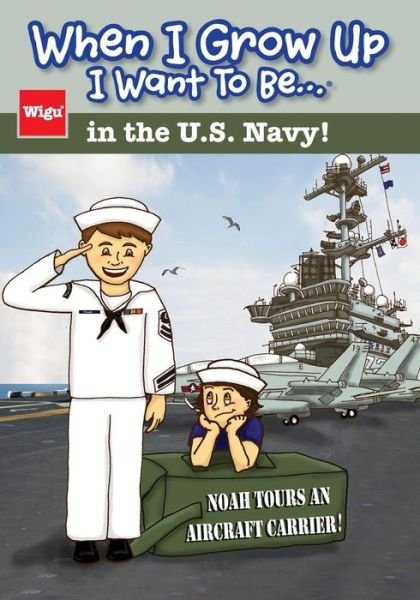 Cover for Wigu Publishing · When I Grow Up I Want to Be...in the U.s. Navy!: Noah Tours an Aircraft Carrier! (Paperback Book) [First edition] (2014)