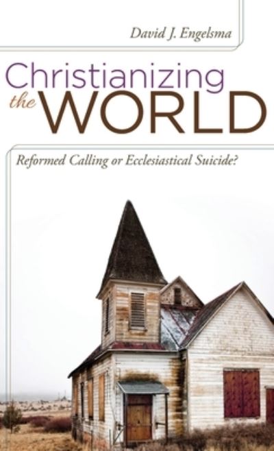 Cover for David J Engelsma · Christianizing the World: Reformed Calling or Ecclesiastical Suicide (Hardcover Book) (2016)