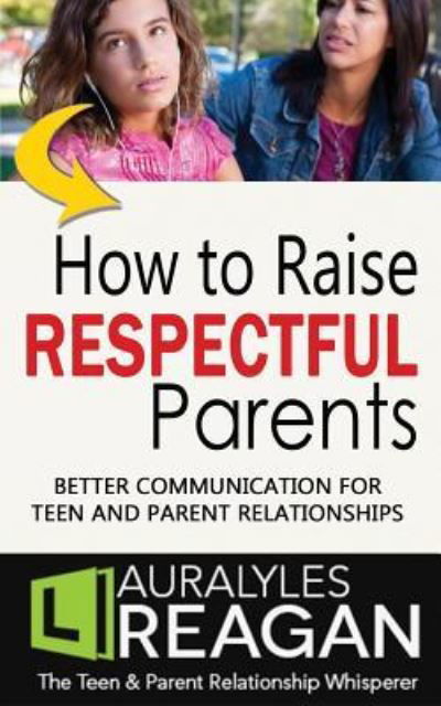 Cover for Laura Lyles Reagan · How to Raise Respectful Parents: Better Communication for Teen and Parent Relationships (Paperback Book) (2016)