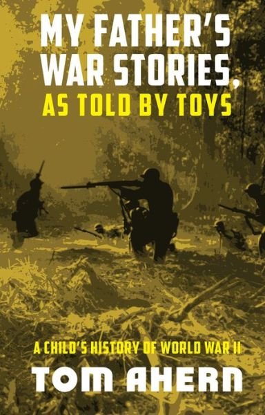 Cover for Tom Ahern · My Father's War Stories, as Told by Toys: A Child's History of World War II (Paperback Bog) (2019)