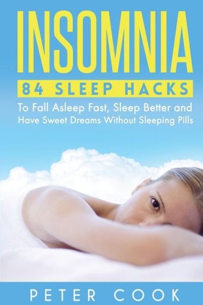 Cover for Peter Cook · Insomnia: 84 Sleep Hacks To Fall Asleep Fast, Sleep Better and Have Sweet Dreams Without Sleeping Pills (Pocketbok) (2020)